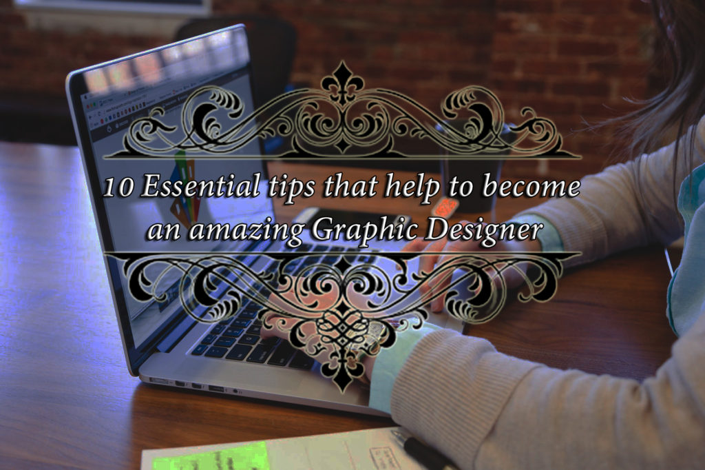 10 Essential tips that help to Become an Amazing Graphic Designer