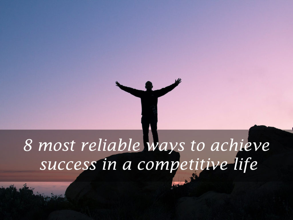 8 most reliable ways to achieve success in a competitive life